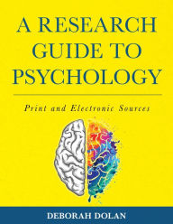 Title: A Research Guide to Psychology: Print and Electronic Sources, Author: Deborah Dolan