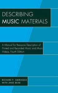 Title: Describing Music Materials: A Manual for Resource Description of Printed and Recorded Music and Music Videos, Author: Richard P. Smiraglia