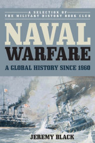 Title: Naval Warfare: A Global History since 1860, Author: Jeremy Black