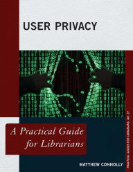 Title: User Privacy: A Practical Guide for Librarians, Author: Matthew Connolly