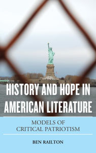 Title: History and Hope in American Literature: Models of Critical Patriotism, Author: Benjamin Railton