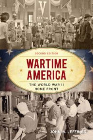 Title: Wartime America: The World War II Home Front, Author: John W. Jeffries