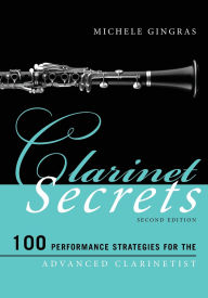 Title: Clarinet Secrets: 100 Performance Strategies for the Advanced Clarinetist, Author: Michele Gingras