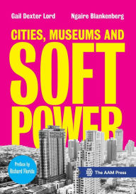 Title: Cities, Museums and Soft Power, Author: Gail Dexter Lord