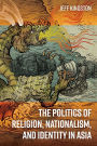 The Politics of Religion, Nationalism, and Identity in Asia