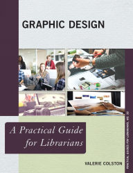 Title: Graphic Design: A Practical Guide for Librarians, Author: Valerie Colston