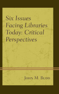 Title: Six Issues Facing Libraries Today: Critical Perspectives, Author: John M. Budd