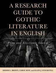 Title: A Research Guide to Gothic Literature in English: Print and Electronic Sources, Author: Sherri L. Brown