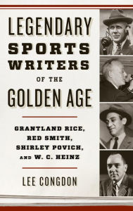 Title: Legendary Sports Writers of the Golden Age: Grantland Rice, Red Smith, Shirley Povich, and W. C. Heinz, Author: Lee Congdon professor emeritus