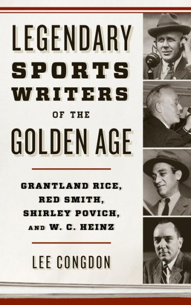 Legendary Sports Writers of the Golden Age: Grantland Rice, Red Smith, Shirley Povich, and W. C. Heinz