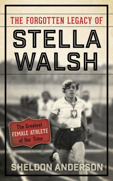 The Forgotten Legacy of Stella Walsh: The Greatest Female Athlete of Her Time