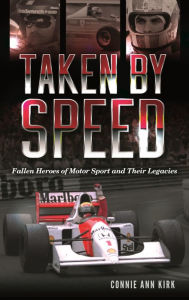 Title: Taken by Speed: Fallen Heroes of Motor Sport and Their Legacies, Author: Connie Ann Kirk