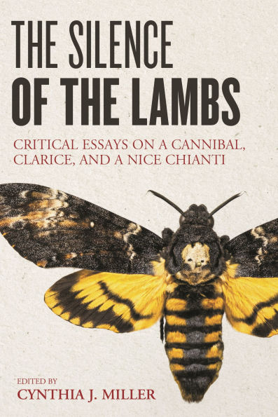 the Silence of Lambs: Critical Essays on a Cannibal, Clarice, and Nice Chianti