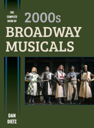 Title: The Complete Book of 2000s Broadway Musicals, Author: Dan Dietz