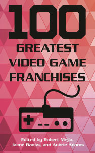 Title: 100 Greatest Video Game Franchises, Author: Robert Mejia