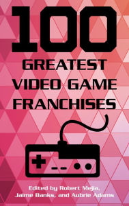 Title: 100 Greatest Video Game Franchises, Author: Robert Mejia