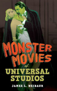Title: The Monster Movies of Universal Studios, Author: James L. Neibaur