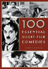Title: 100 Essential Silent Film Comedies, Author: James Roots
