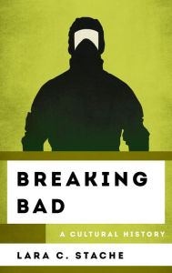 Title: Breaking Bad: A Cultural History, Author: Lara C. Stache