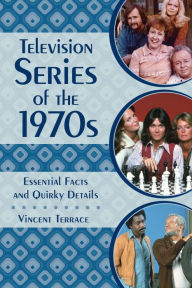 Title: Television Series of the 1970s: Essential Facts and Quirky Details, Author: Vincent Terrace