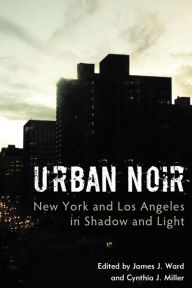 Title: Urban Noir: New York and Los Angeles in Shadow and Light, Author: James J. Ward Cedar Crest College