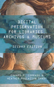 Title: Digital Preservation for Libraries, Archives, and Museums, Author: Edward M. Corrado