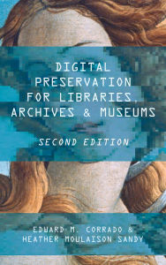 Title: Digital Preservation for Libraries, Archives, and Museums, Author: Edward M. Corrado