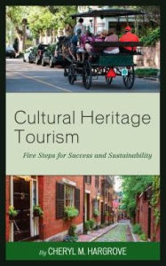 Title: Cultural Heritage Tourism: Five Steps for Success and Sustainability, Author: Cheryl M. Hargrove