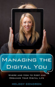 Title: Managing the Digital You: Where and How to Keep and Organize Your Digital Life, Author: Melody Karle