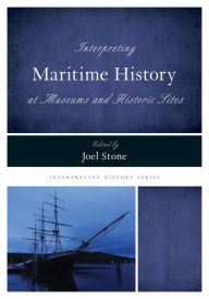 Title: Interpreting Maritime History at Museums and Historic Sites, Author: Joel Stone