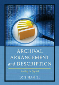 Title: Archival Arrangement and Description: Analog to Digital, Author: Lois Hamill