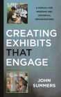 Creating Exhibits That Engage: A Manual for Museums and Historical Organizations