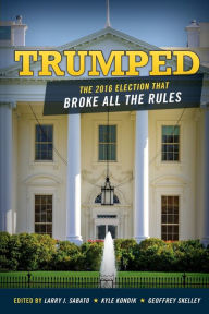 Title: Trumped: The 2016 Election That Broke All the Rules, Author: Larry Sabato Director