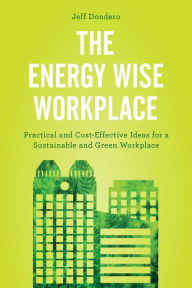 Title: The Energy Wise Workplace: Practical and Cost-Effective Ideas for a Sustainable and Green Workplace, Author: Jeff Dondero