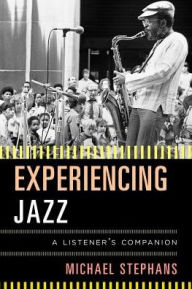 Title: Experiencing Jazz: A Listener's Companion, Author: Michael Stephans