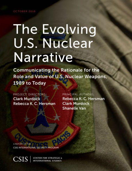 The Evolving U.S. Nuclear Narrative: Communicating the Rationale for the Role and Value of U.S. Nuclear Weapons, 1989 to Today