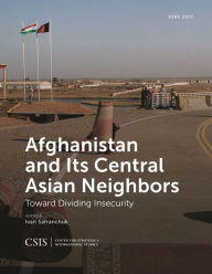 Title: Afghanistan and Its Central Asian Neighbors: Toward Dividing Insecurity, Author: Ivan Safranchuk