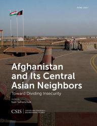 Title: Afghanistan and Its Central Asian Neighbors: Toward Dividing Insecurity, Author: Ivan Safranchuk