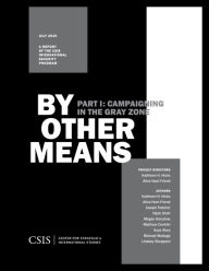 Title: By Other Means Part I: Campaigning in the Gray Zone, Author: Kathleen H. Hicks