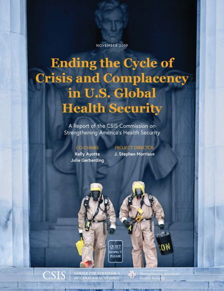 Ending the Cycle of Crisis and Complacency U.S. Global Health Security: A Report CSIS Commission on Strengthening America's Security