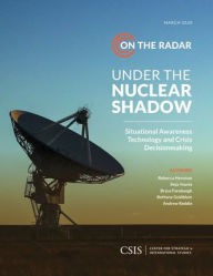 Title: Under the Nuclear Shadow: Situational Awareness Technology and Crisis Decisionmaking, Author: Rebecca K.C. Hersman