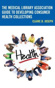 Title: The Medical Library Association Guide to Developing Consumer Health Collections, Author: Vilains Bonshommes