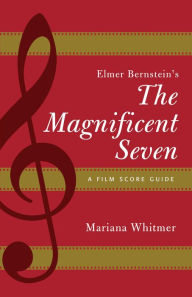 Title: Elmer Bernstein's The Magnificent Seven: A Film Score Guide, Author: Mariana Whitmer