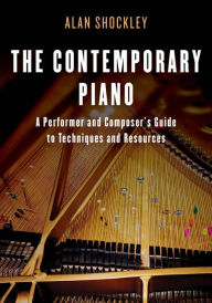 Title: The Contemporary Piano: A Performer and Composer's Guide to Techniques and Resources, Author: Alan Shockley