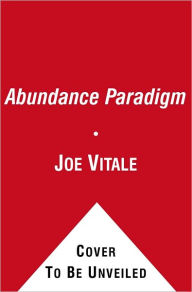 Title: The Abundance Paradigm: Moving from the Law of Attraction to the Law of Creation, Author: Joe Vitale