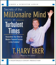 Title: Secrets of the Millionaire Mind in Turbulent Times, Author: T. Harv Eker