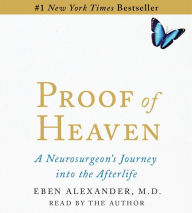 Title: Proof of Heaven: A Neurosurgeon's Near-Death Experience and Journey into the Afterlife, Author: Eben Alexander