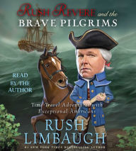 Title: Rush Revere and the Brave Pilgrims: Time-Travel Adventures with Exceptional Americans, Author: Rush Limbaugh