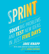 Title: Sprint: How to Solve Big Problems and Test New Ideas in Just Five Days, Author: Jake Knapp