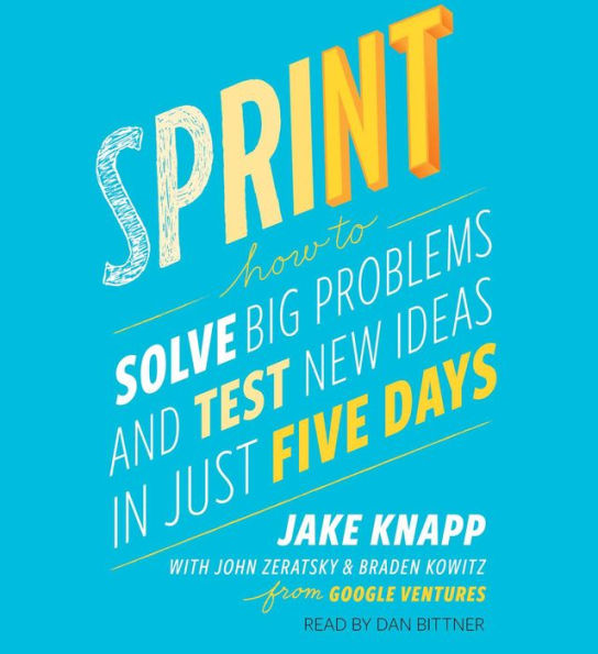 Sprint: How to Solve Big Problems and Test New Ideas in Just Five Days